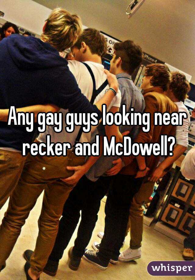 Any gay guys looking near recker and McDowell?