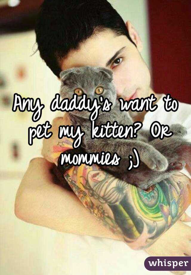 Any daddy's want to pet my kitten? Or mommies ;)