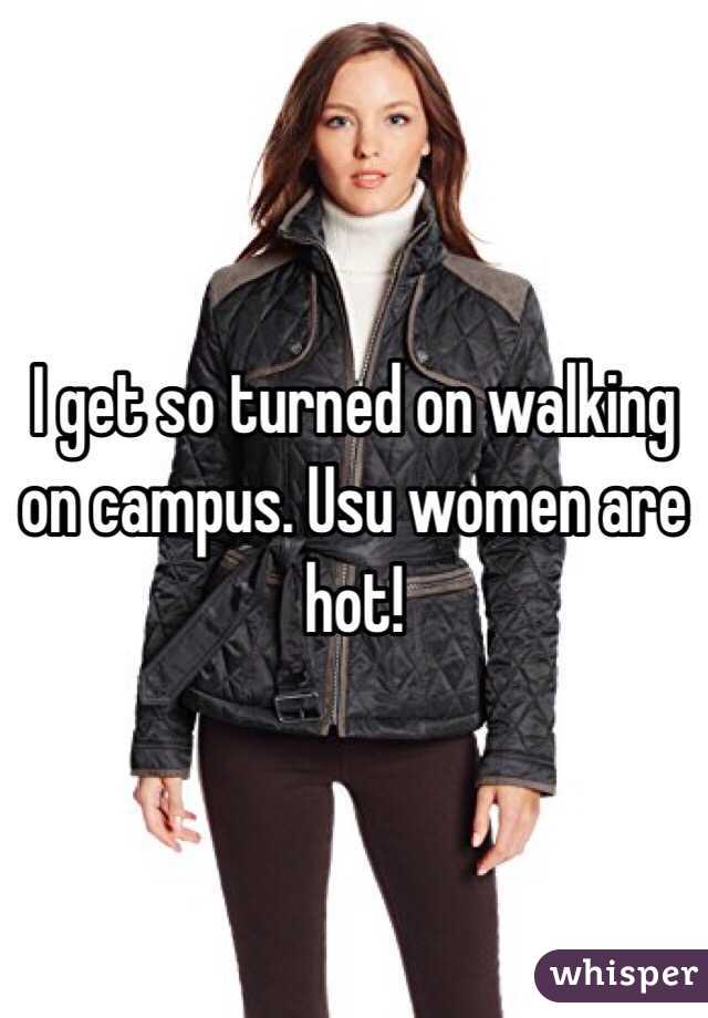 I get so turned on walking on campus. Usu women are hot!