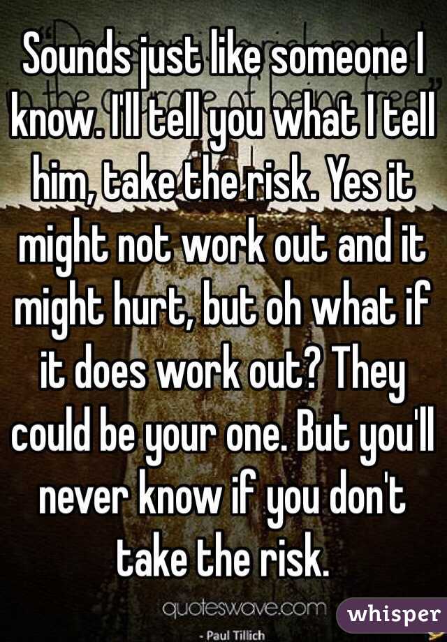 Sounds just like someone I know. I'll tell you what I tell him, take the risk. Yes it might not work out and it might hurt, but oh what if it does work out? They could be your one. But you'll never know if you don't take the risk. 