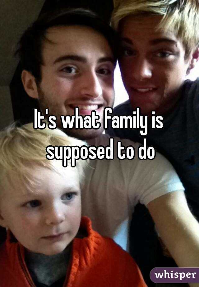 It's what family is supposed to do