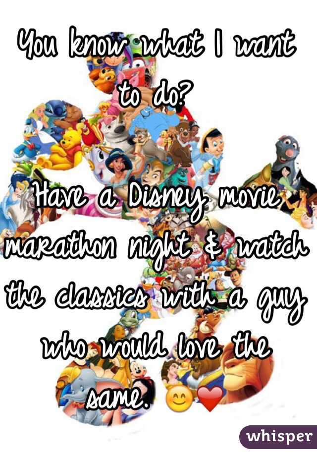 You know what I want to do?

Have a Disney movie marathon night & watch the classics with a guy who would love the same. 😊❤️