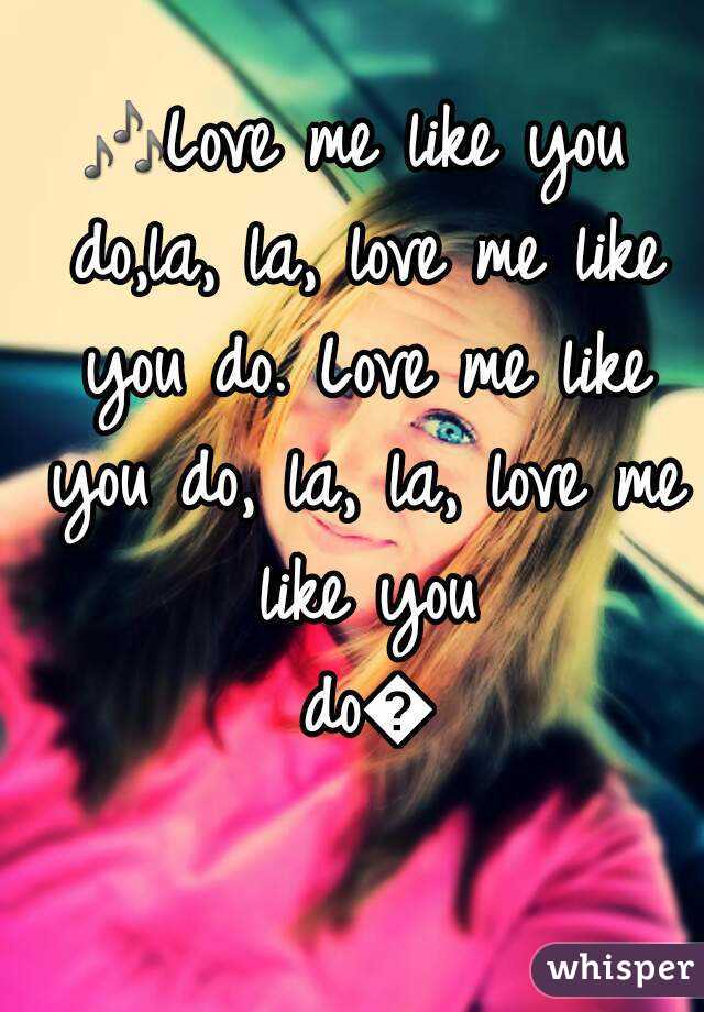 🎶Love me like you do,la, la, love me like you do. Love me like you do, la, la, love me like you do🎶