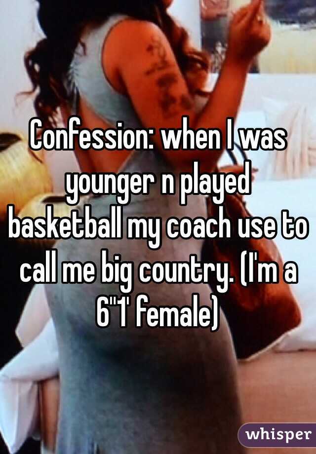 Confession: when I was younger n played basketball my coach use to call me big country. (I'm a 6"1' female)
