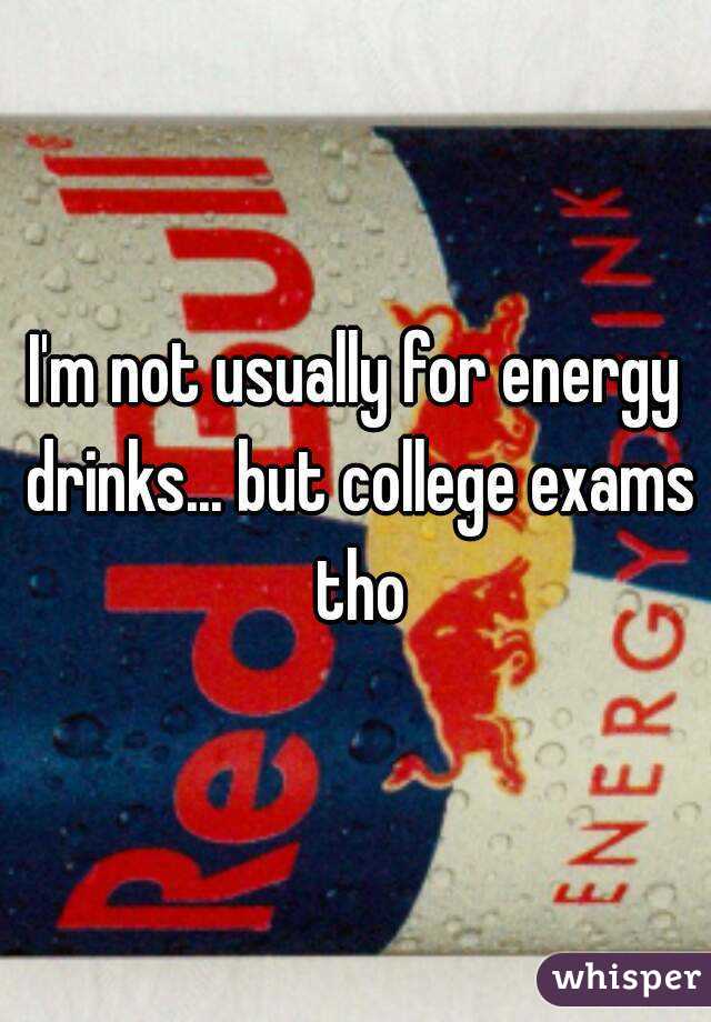 I'm not usually for energy drinks... but college exams tho