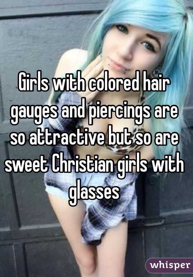 Girls with colored hair gauges and piercings are so attractive but so are sweet Christian girls with glasses 