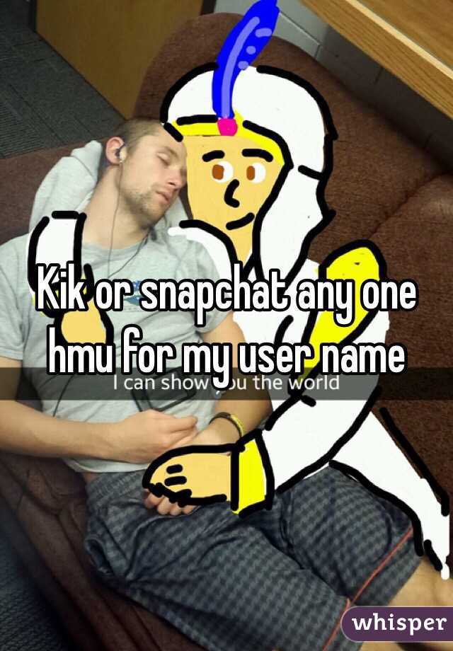 Kik or snapchat any one hmu for my user name