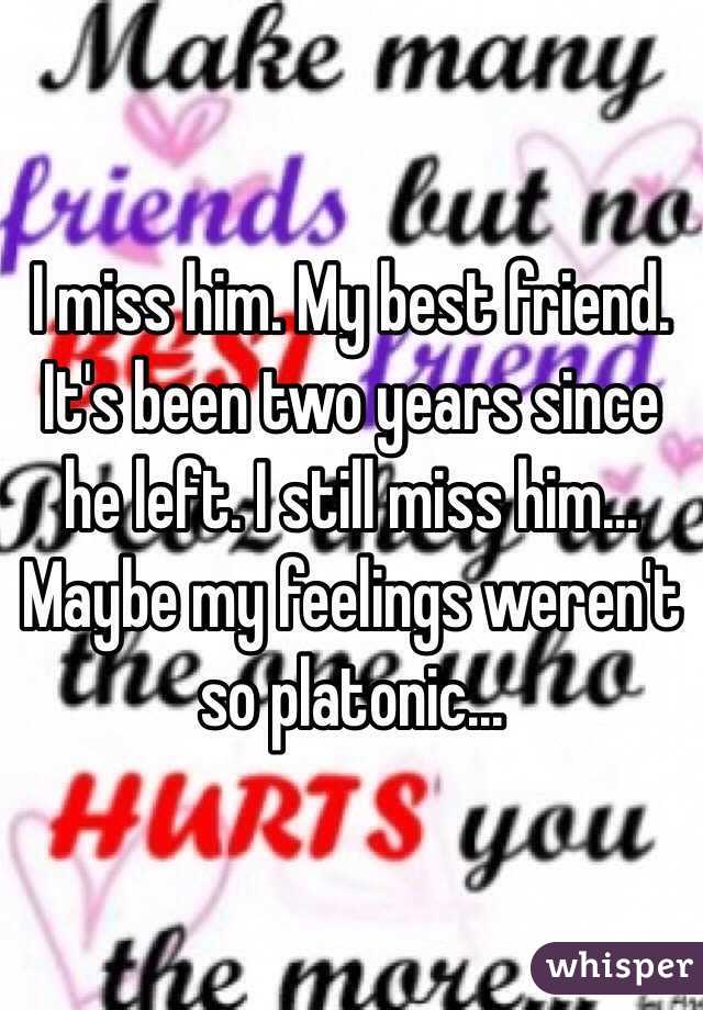 I miss him. My best friend. It's been two years since he left. I still miss him... Maybe my feelings weren't so platonic...