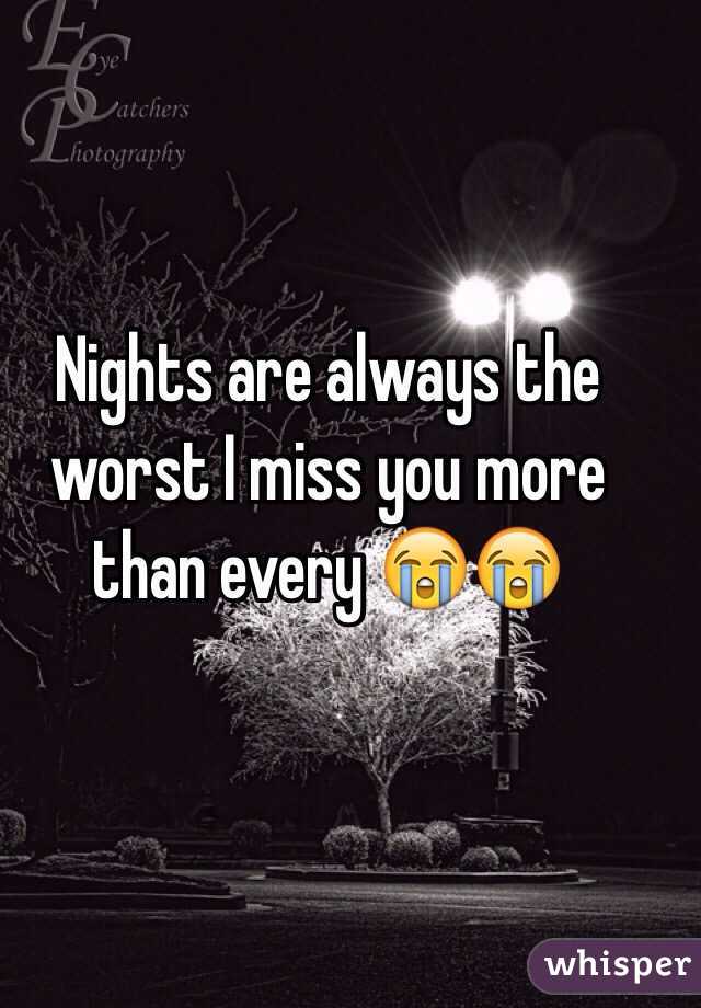 Nights are always the worst I miss you more than every 😭😭
