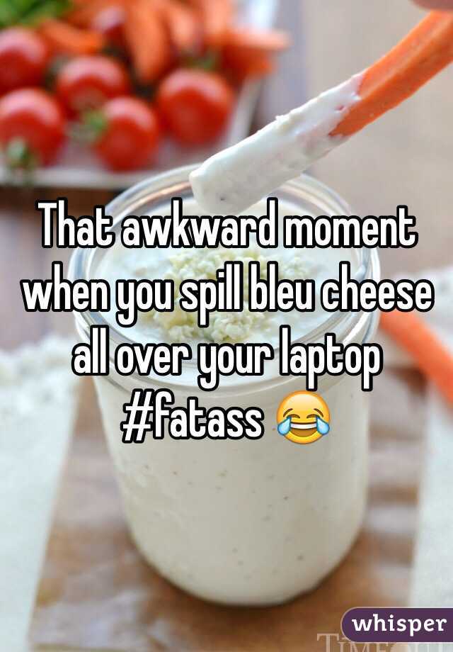 That awkward moment when you spill bleu cheese all over your laptop #fatass 😂