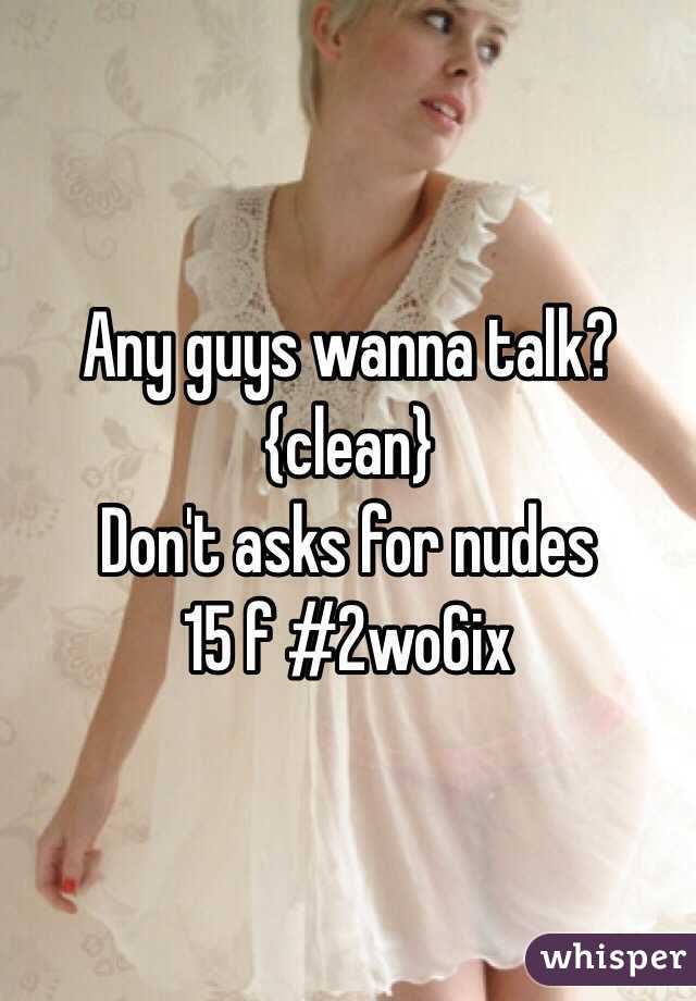 Any guys wanna talk? 
{clean} 
Don't asks for nudes
15 f #2wo6ix