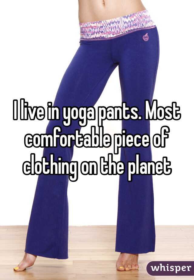 I live in yoga pants. Most comfortable piece of clothing on the planet 