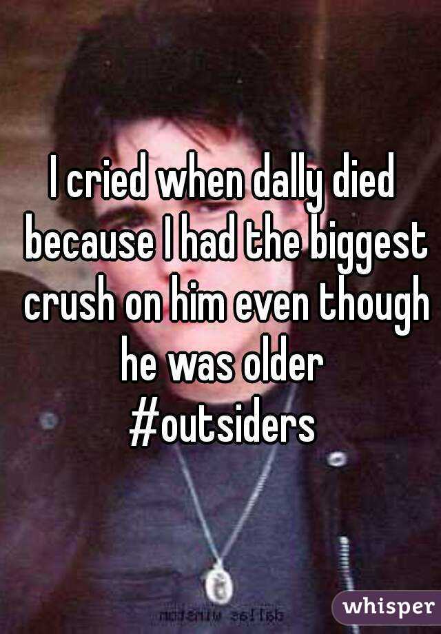 I cried when dally died because I had the biggest crush on him even though he was older 
#outsiders