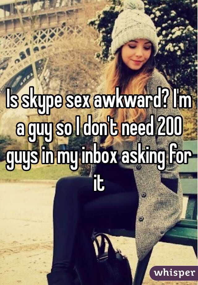 Is skype sex awkward? I'm a guy so I don't need 200 guys in my inbox asking for it 