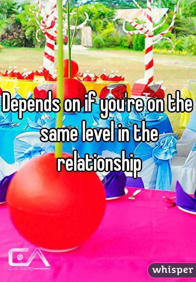 Depends on if you're on the same level in the relationship