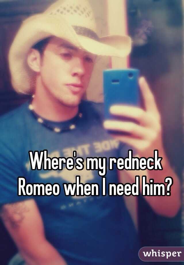 Where's my redneck Romeo when I need him? 