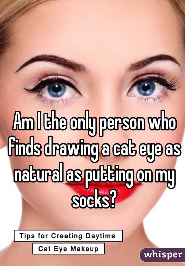 Am I the only person who finds drawing a cat eye as natural as putting on my socks?