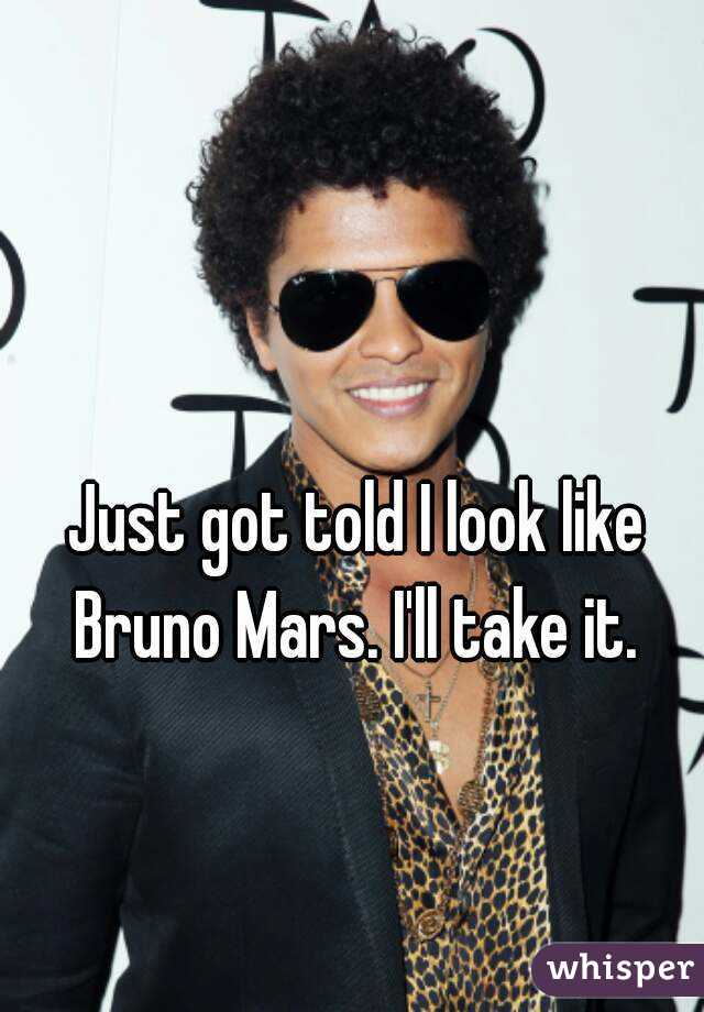 Just got told I look like Bruno Mars. I'll take it. 