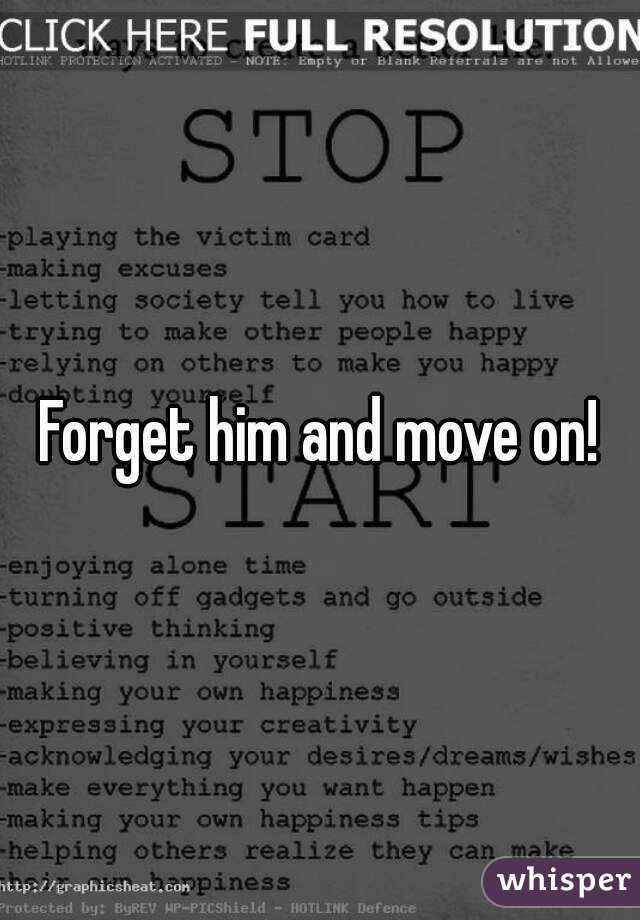 Forget him and move on!
