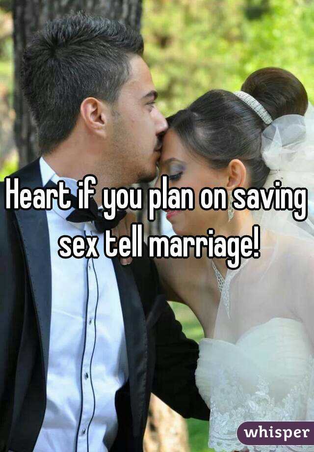 Heart if you plan on saving sex tell marriage!