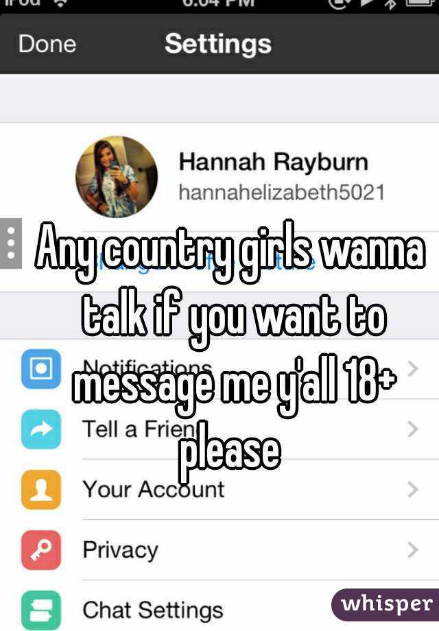 Any country girls wanna talk if you want to message me y'all 18+ please 