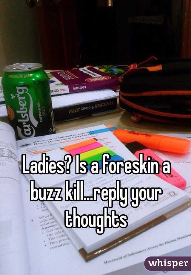 Ladies? Is a foreskin a buzz kill…reply your thoughts 