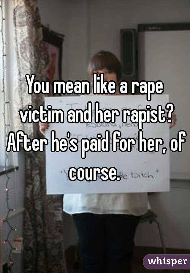 You mean like a rape victim and her rapist? After he's paid for her, of course. 