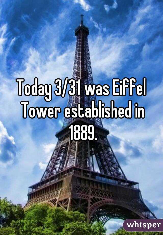 Today 3/31 was Eiffel Tower established in 1889.