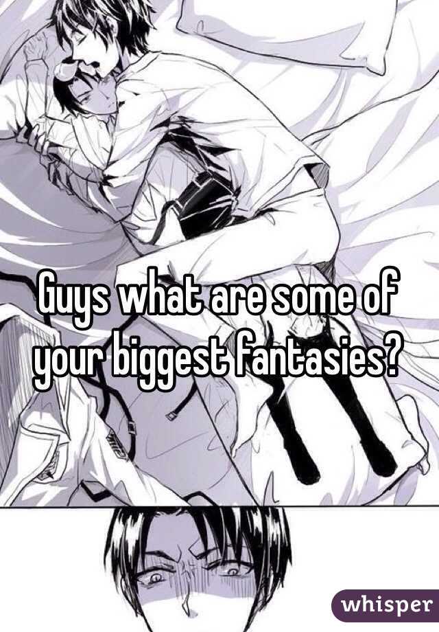 Guys what are some of your biggest fantasies?
