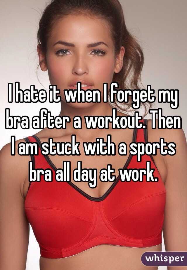 I hate it when I forget my bra after a workout. Then I am stuck with a sports bra all day at work.