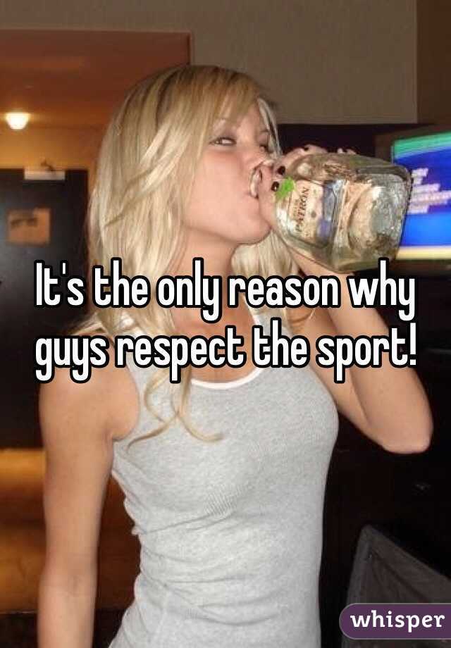 It's the only reason why guys respect the sport! 