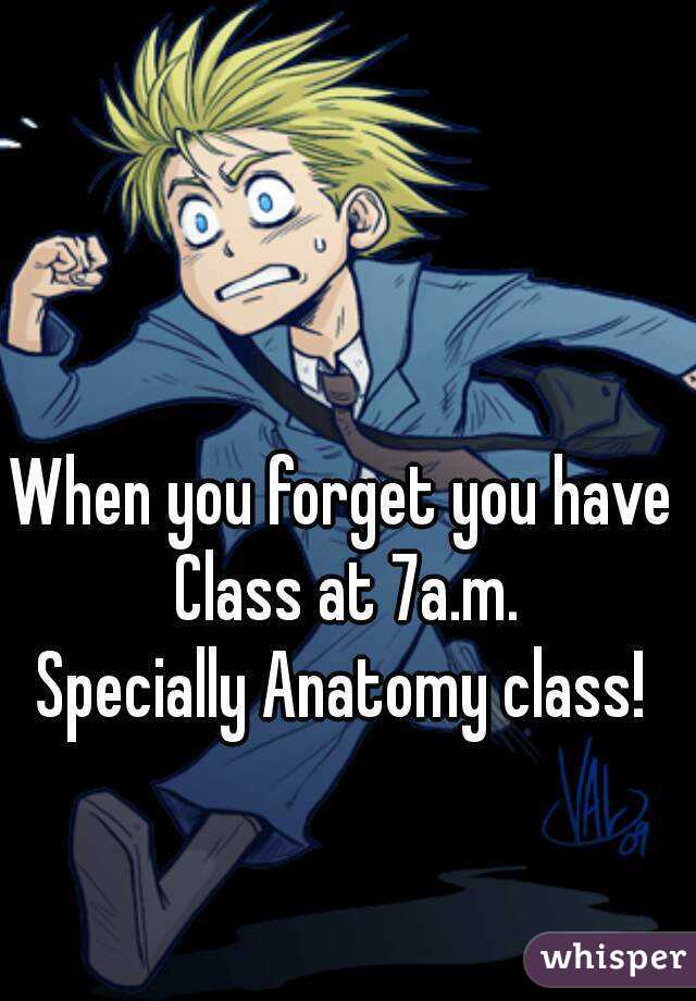 When you forget you have Class at 7a.m.
Specially Anatomy class!