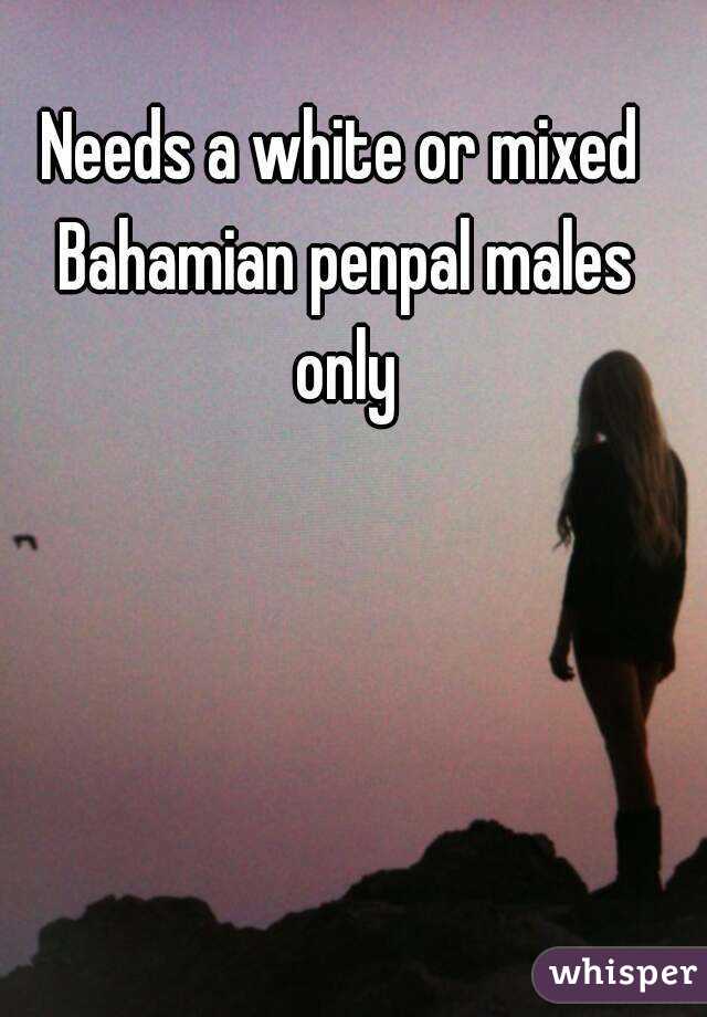 Needs a white or mixed Bahamian penpal males only
