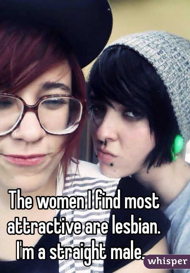 The women I find most attractive are lesbian.
I'm a straight male...