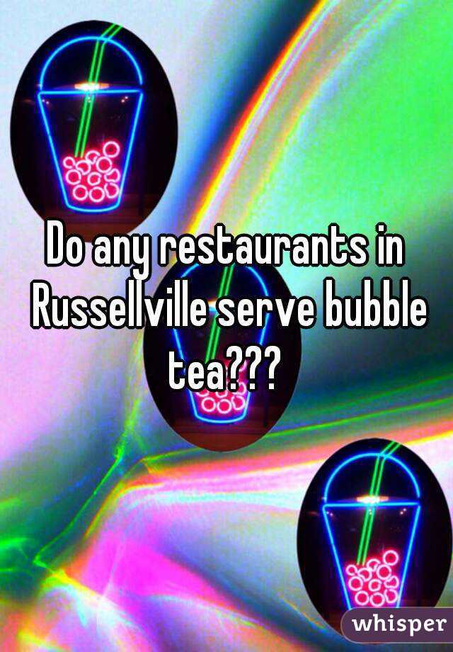 Do any restaurants in Russellville serve bubble tea??? 