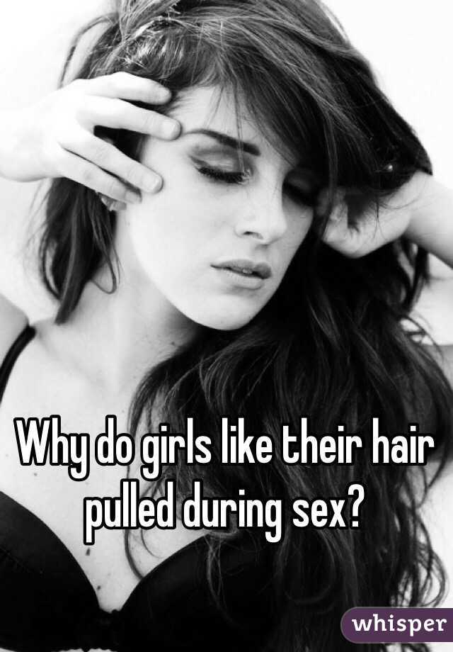 Why do girls like their hair pulled during sex?