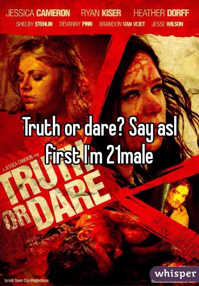 Truth or dare? Say asl first I'm 21male