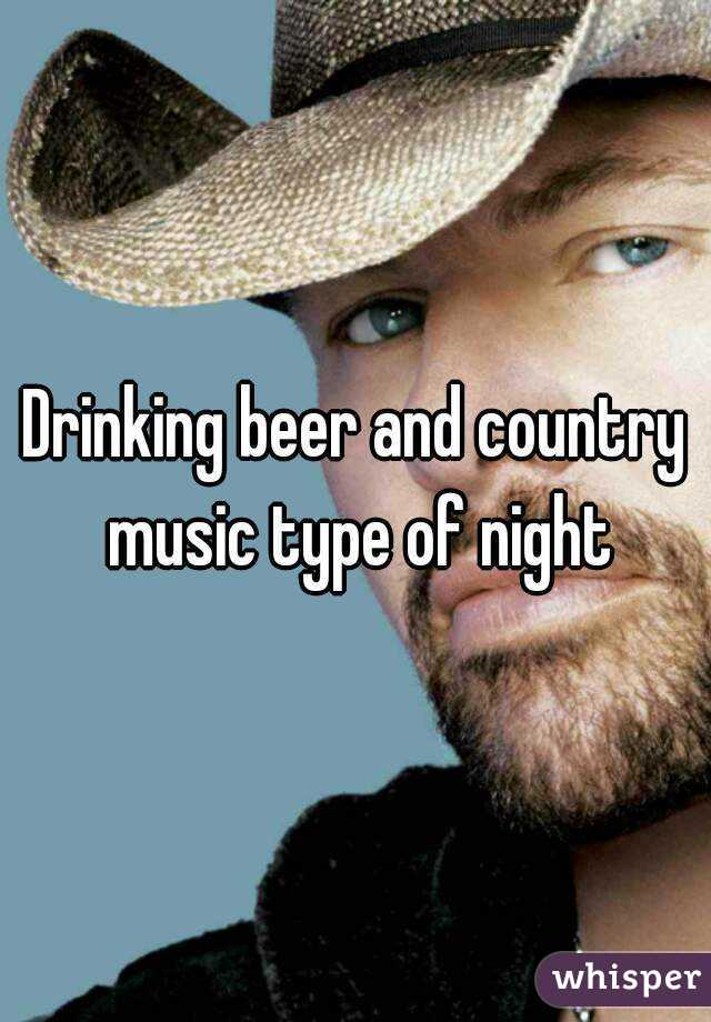 Drinking beer and country music type of night