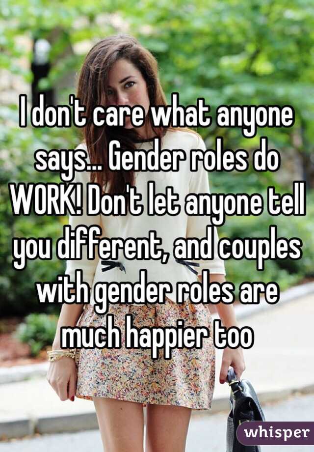 I don't care what anyone says... Gender roles do WORK! Don't let anyone tell you different, and couples with gender roles are much happier too