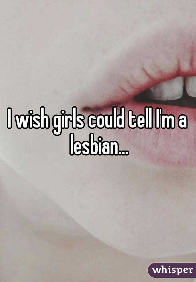 I wish girls could tell I'm a lesbian...