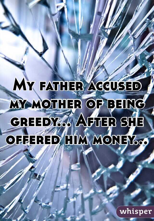 My father accused my mother of being greedy... After she offered him money...