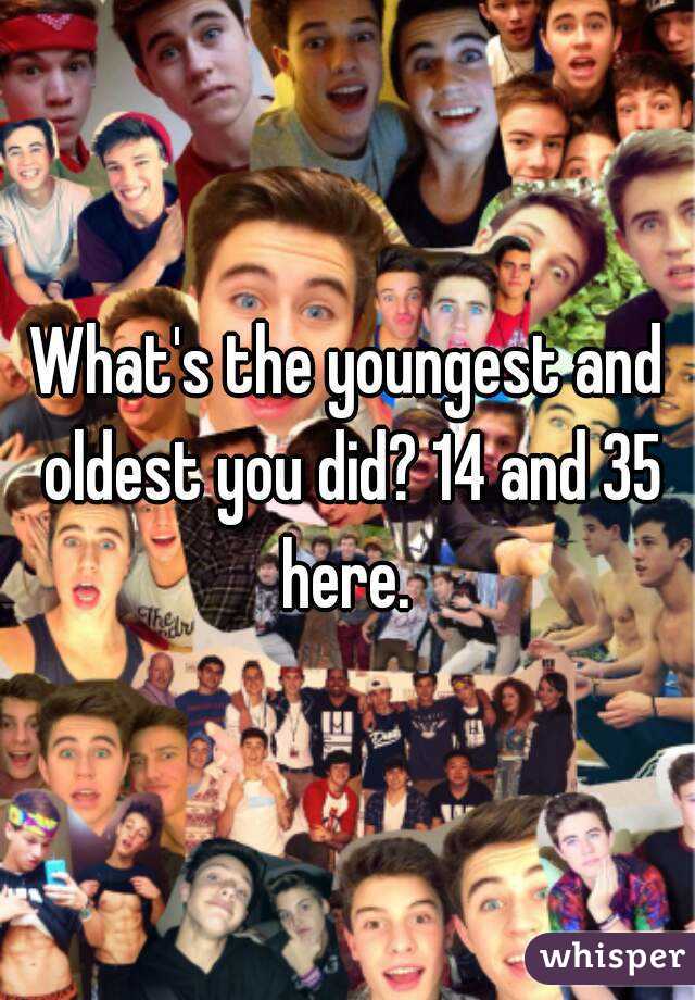 What's the youngest and oldest you did? 14 and 35 here. 