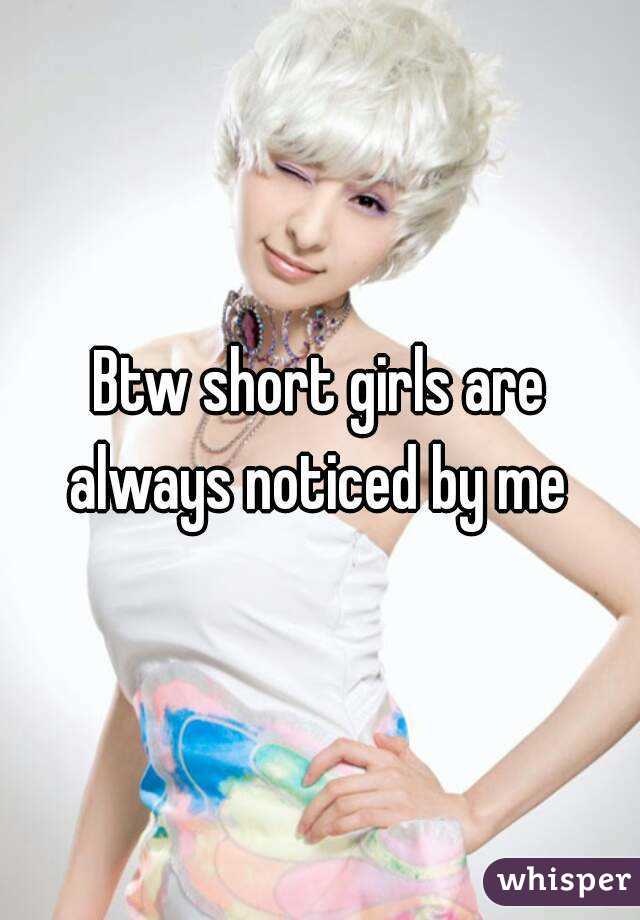 Btw short girls are always noticed by me 