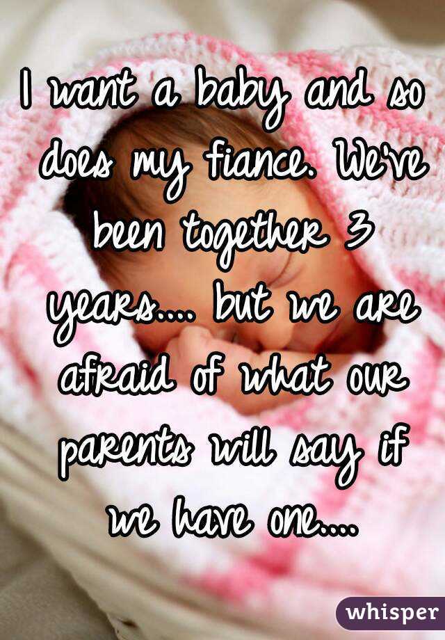 I want a baby and so does my fiance. We've been together 3 years.... but we are afraid of what our parents will say if we have one....