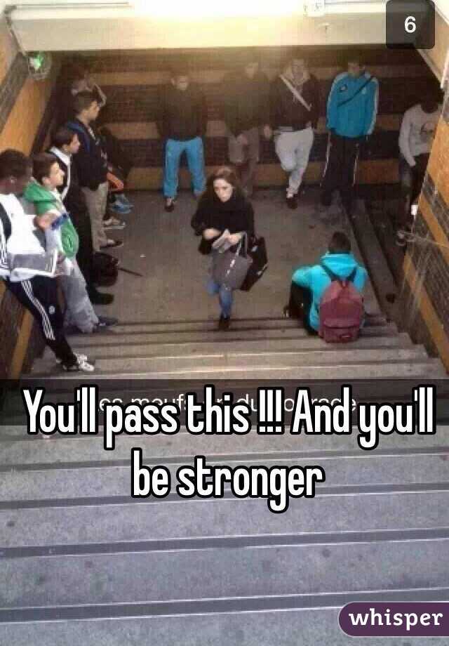You'll pass this !!! And you'll be stronger 