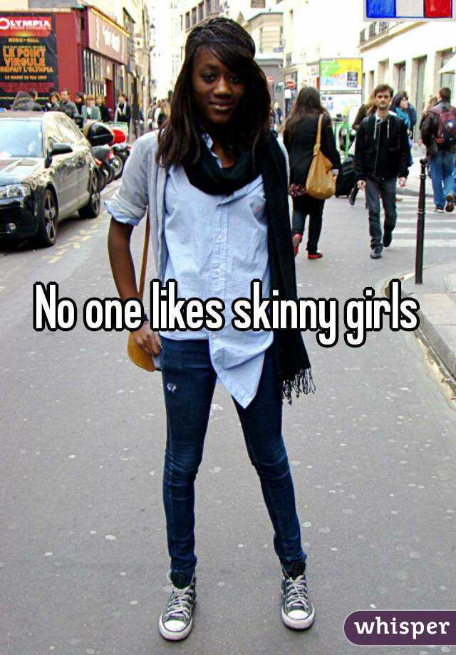 No one likes skinny girls