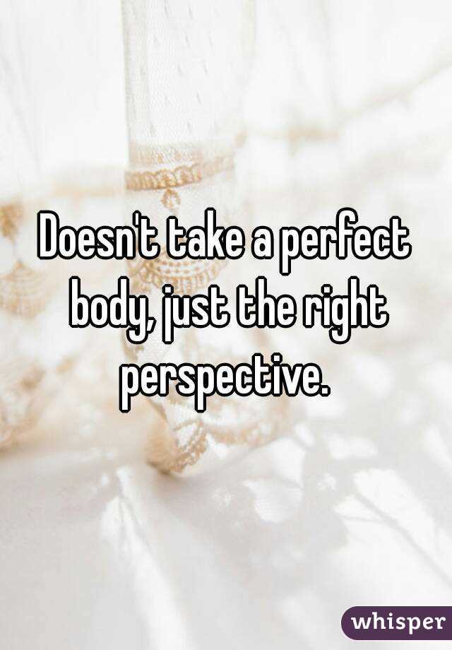 Doesn't take a perfect body, just the right perspective. 