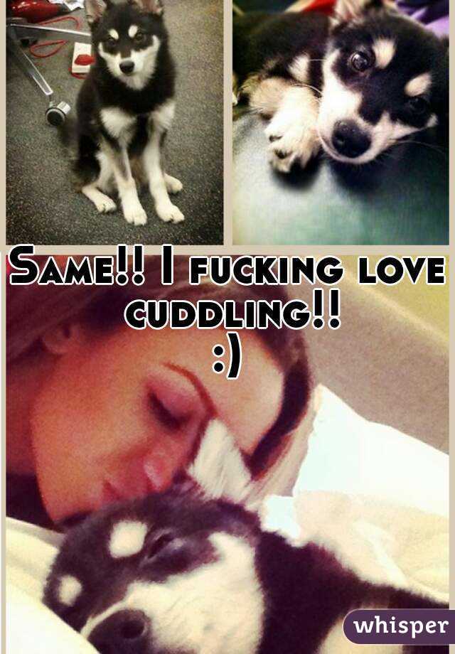Same!! I fucking love cuddling!!
:)