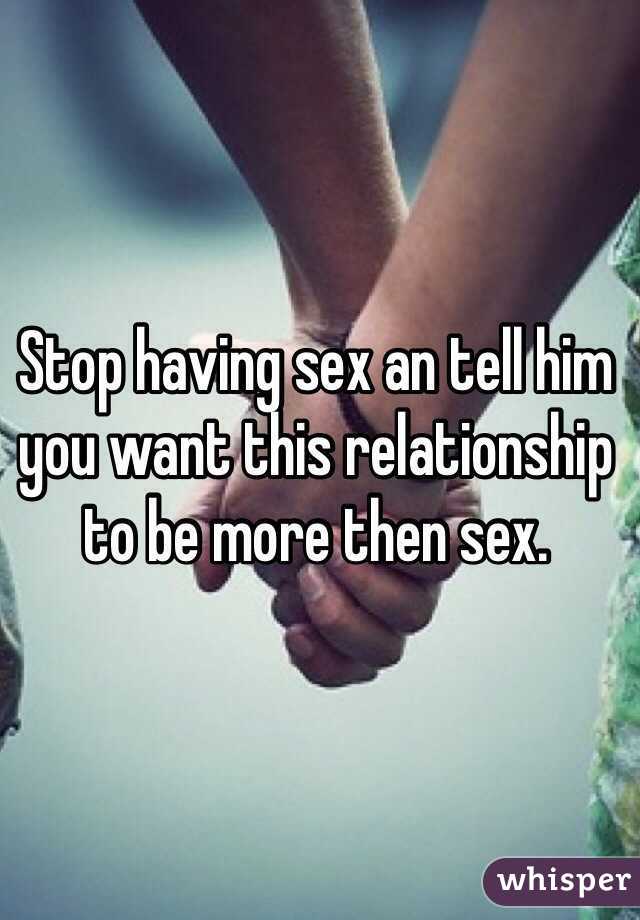Stop having sex an tell him you want this relationship to be more then sex.