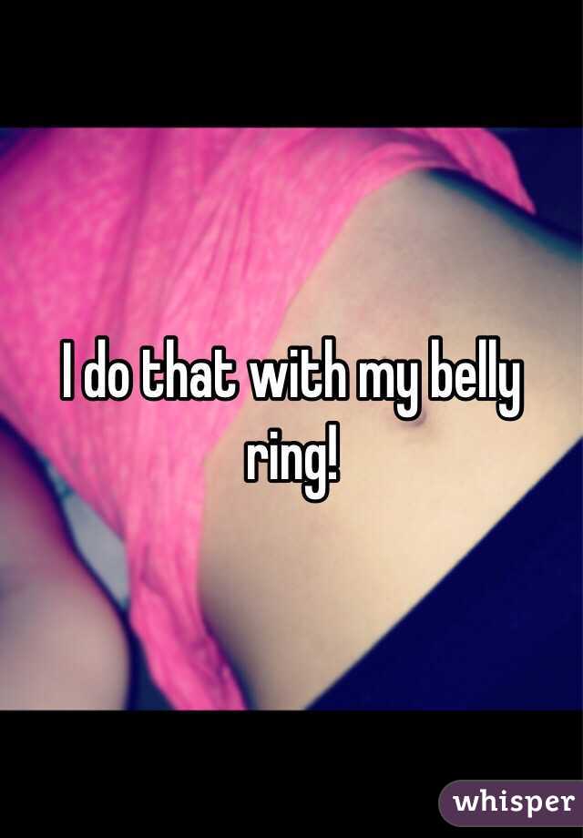 I do that with my belly ring!